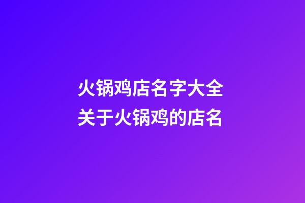 火锅鸡店名字大全 关于火锅鸡的店名-第1张-店铺起名-玄机派